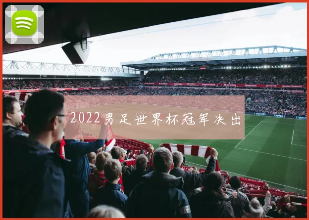 2022男足世界杯冠军决出